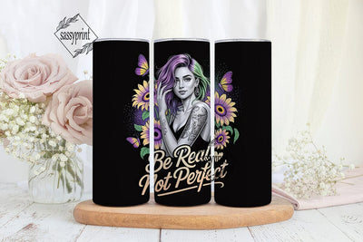 Be Real Sunflower Tumbler Wrap Sublimation sassyprint 