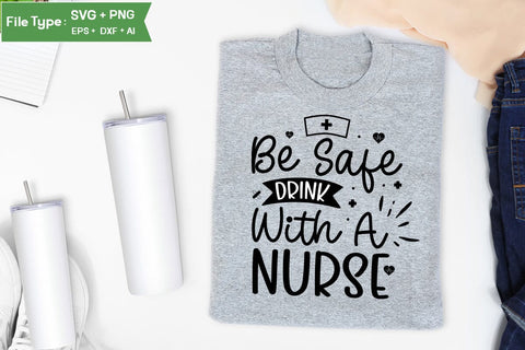 Be Safe Drink With A Nurse SVG Design, Nurse Quotes SVG Design, Nurse SVG Design, SVGs,Quotes and Sayings,Food & Drink,On Sale, Print & Cut SVG DesignPlante 503 