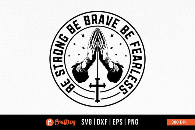 Be Strong Be Brave Be Fearless Svg Design SVG Designangry 