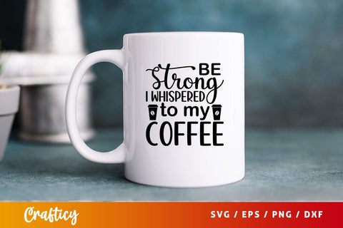 be strong i whispered to my coffee Svg Design SVG Designangry 
