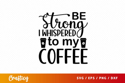 be strong i whispered to my coffee Svg Design SVG Designangry 