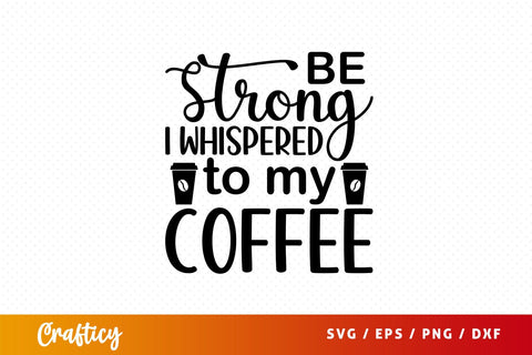 be strong i whispered to my coffee Svg Design SVG Designangry 