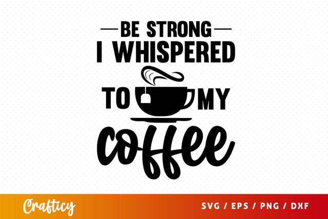 be strong i whispered to my coffee Svg Design SVG Designangry 
