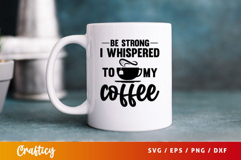 be strong i whispered to my coffee Svg Design SVG Designangry 