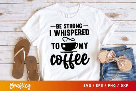 be strong i whispered to my coffee Svg Design SVG Designangry 