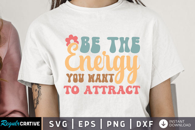 Be the energy you want to attract Svg Design SVG Regulrcrative 