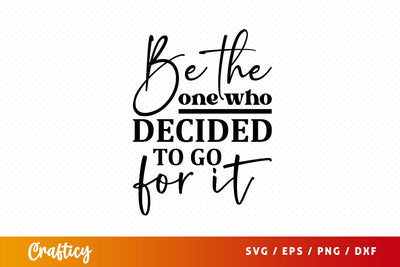 Be the one who decided to go for it Svg Design SVG Designangry 