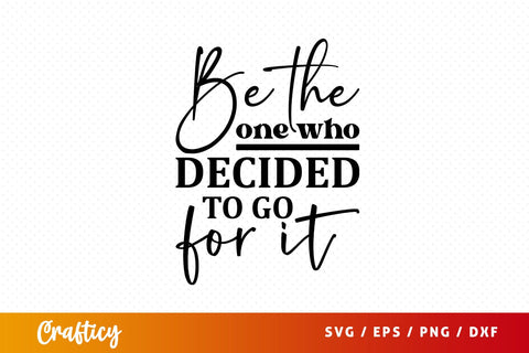 Be the one who decided to go for it Svg Design SVG Designangry 