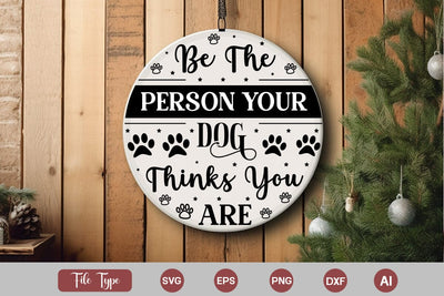 Be The Person Your Dog Thinks You Are Round Sign SVG, Dog Christmas Round Sign SVG, Pet Animal Quotes, SVGs,Quotes and Sayings,Food & Drink,On Sale, Print & Cut SVG DesignPlante 503 