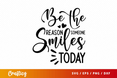 Be the reason someone smiles today Svg Design SVG Designangry 