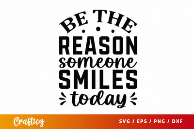 Be The Reason Someone Smiles Today Svg Design SVG Designangry 