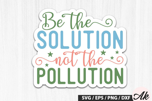 Be the solution not the pollution Stickers SVG Design SVG akazaddesign 