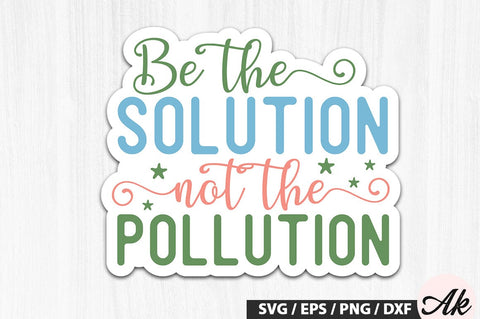 Be the solution not the pollution Stickers SVG Design SVG akazaddesign 