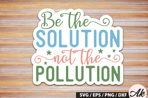 Be the solution not the pollution Stickers SVG Design SVG akazaddesign 