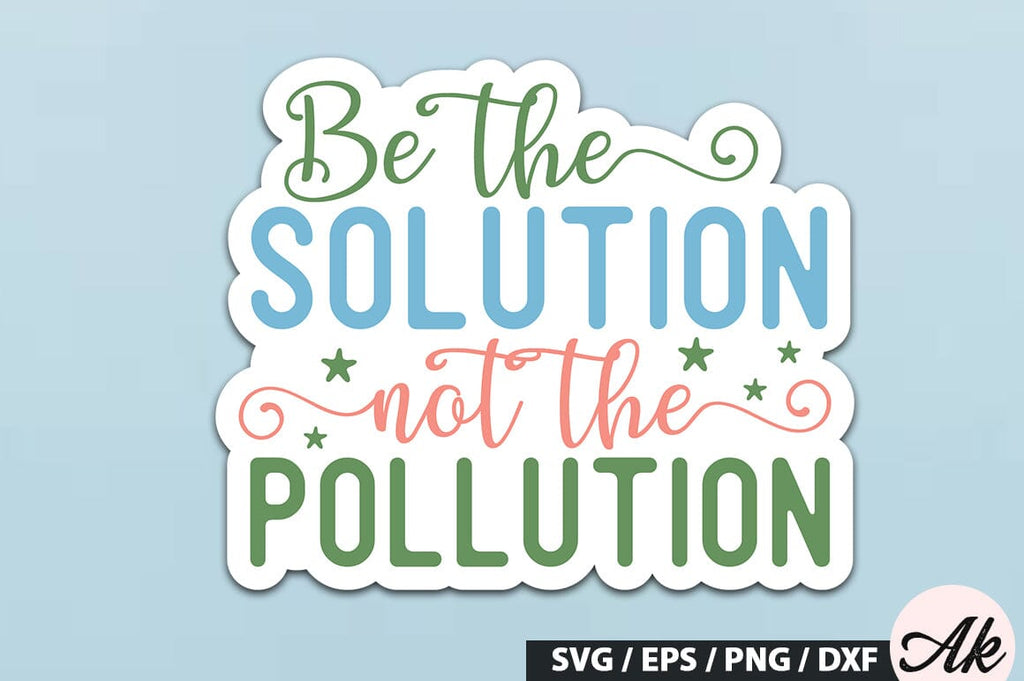 Polition Sticker Be the solution not the pollution Stickers SVG Design - So Fontsy