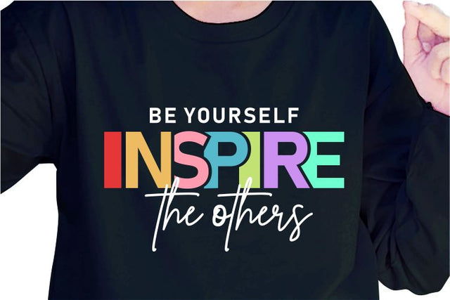 Be Yourself Inspire The Others SVG, Inspirational Quotes, Motivatinal Quote Sublimation PNG T shirt Designs, Sayings SVG, Positive Vibes, SVG D2PUTRI Designs 
