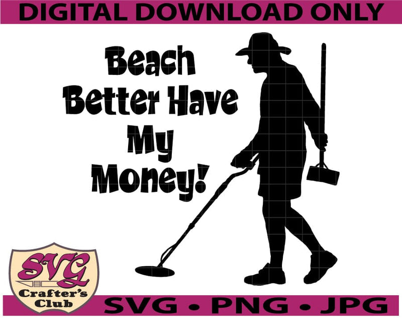 Beach Better Have My Money Metal Detector Father's Day SVG Design SVG SVG Crafter's Club 