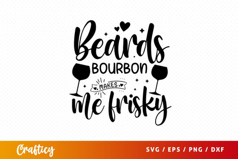 Beards bourbon makes me frisky Svg Design SVG Designangry 