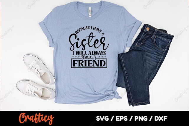 Because I have a sister I will always have a friend SVG Design SVG Designangry 