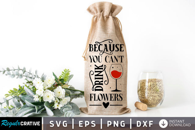 Because you cant drink flowers SVG design SVG Regulrcrative 