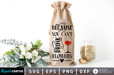 Because you cant drink flowers SVG design SVG Regulrcrative 
