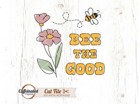 Bee The Good SVG, PNG SVG Caffeinated SVGs 