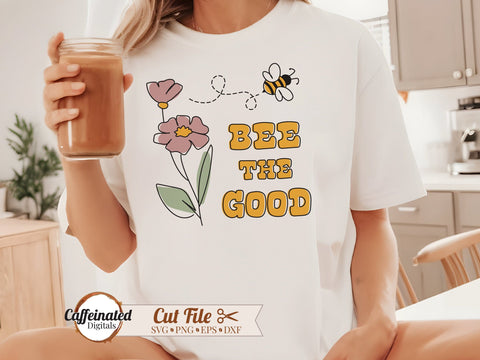 Bee The Good SVG, PNG SVG Caffeinated SVGs 