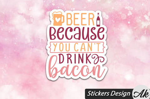 Beer Because You Cant Drink Bacon Stickers Design SVG akazaddesign 