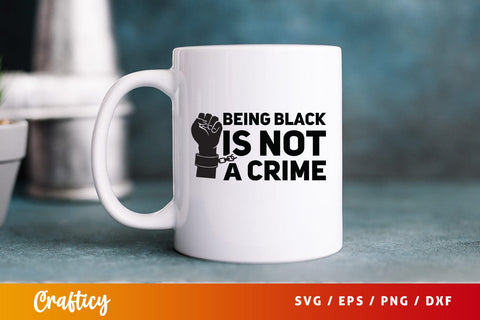 Being black is not a crime Mug SVG Design SVG Designangry 