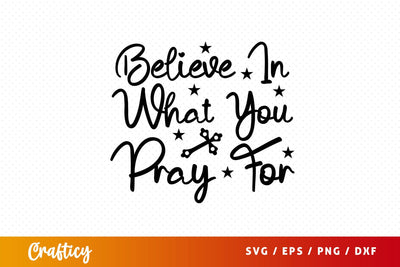 believe in what you pray for Svg Design SVG Designangry 