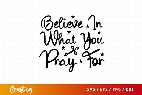 believe in what you pray for Svg Design SVG Designangry 