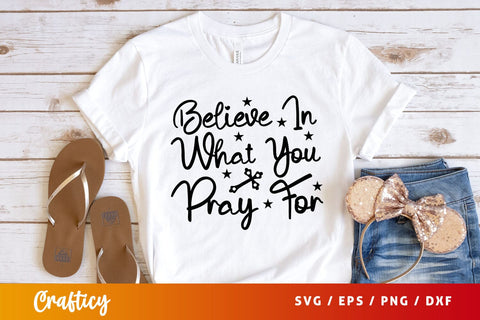 believe in what you pray for Svg Design SVG Designangry 