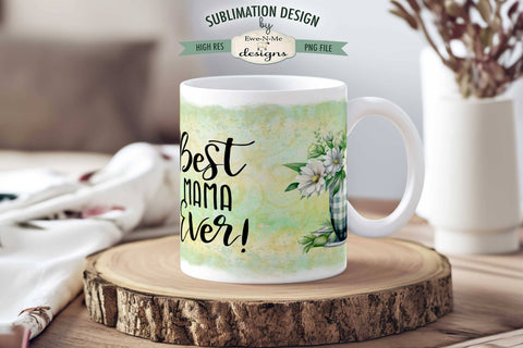 Best Mama Ever Floral Mug 11 & 15 oz Mug Sublimation Design Sublimation Ewe-N-Me Designs 