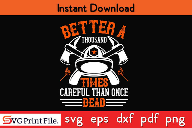 Better a thousand times careful than once dead Firefighter SVG PNG Craft Cut File SVG SVG Print File 