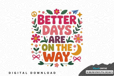 Better days are on the way sublimation png design Sublimation Regulrcrative 