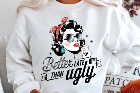 Better Late Than Ugly Sublimation Design Sublimation Regulrcrative 