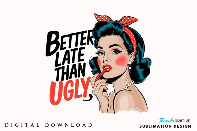 Better Late Than Ugly Sublimation Design Sublimation Regulrcrative 