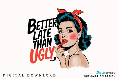 Better Late Than Ugly Sublimation Design Sublimation Regulrcrative 