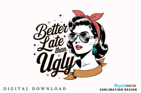 Better Late Than Ugly Sublimation Design Sublimation Regulrcrative 