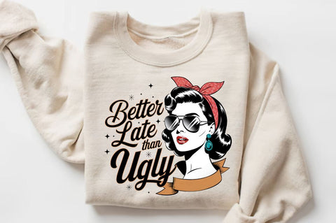 Better Late Than Ugly Sublimation Design Sublimation Regulrcrative 