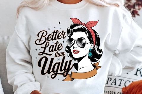 Better Late Than Ugly Sublimation Design Sublimation Regulrcrative 