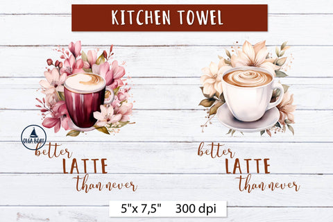 Better latte than never, Kitchen towel sublimation designs Sublimation Olga Boat Design 