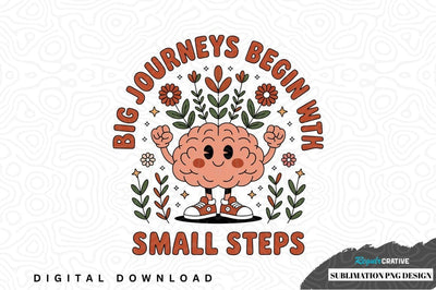 Big journeys begin with small steps - sublimation png design Sublimation Regulrcrative 