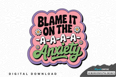 Blame it on the aaaa anxiety sublimation png design Sublimation Regulrcrative 