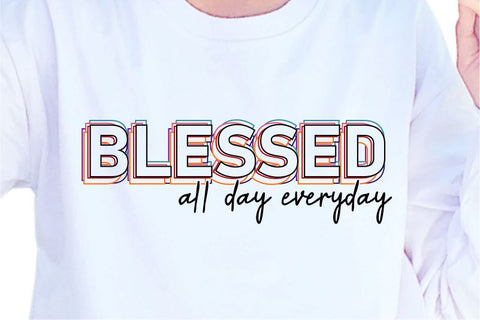 Blessed All Day Everyday SVG, Inspirational Quotes, Motivatinal Quote Sublimation PNG T shirt Designs, Sayings SVG, Positive Vibes, SVG D2PUTRI Designs 