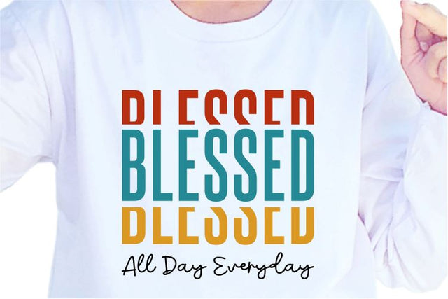 Blessed All Day Everyday SVG, Inspirational Quotes, Motivatinal Quote Sublimation PNG T shirt Designs, Sayings SVG, Positive Vibes, SVG D2PUTRI Designs 