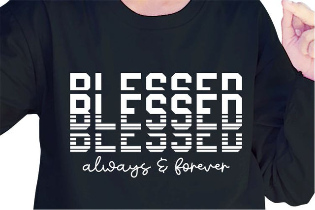 Blessed Always And Forever SVG, Inspirational Quotes, Motivatinal Quote Sublimation PNG T shirt Designs, Sayings SVG, Positive Vibes, SVG D2PUTRI Designs 