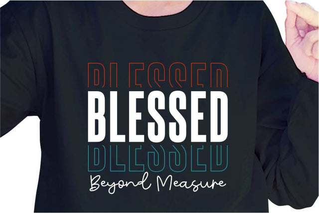 Blessed Beyond Measure SVG, Inspirational Quotes, Motivatinal Quote Sublimation PNG T shirt Designs, Sayings SVG, Positive Vibes, SVG D2PUTRI Designs 