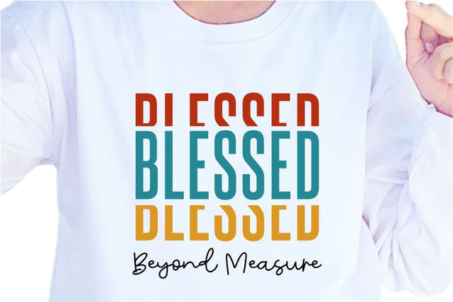 Blessed Beyond Measure SVG, Inspirational Quotes, Motivatinal Quote Sublimation PNG T shirt Designs, Sayings SVG, Positive Vibes, SVG D2PUTRI Designs 