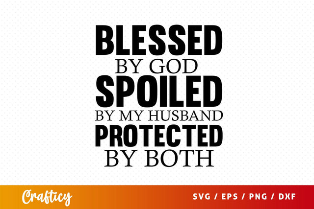 blessed by god spoiled by my husband protected by both Svg Design SVG Designangry 
